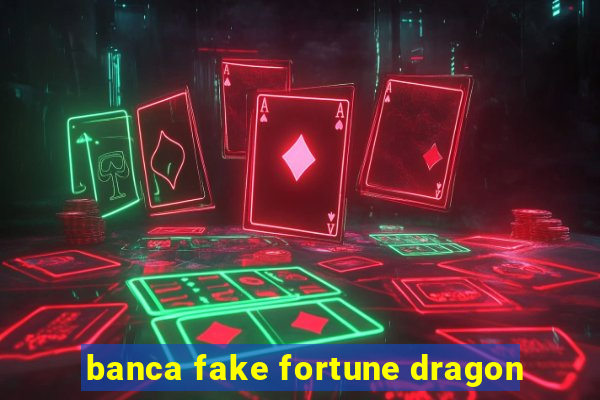 banca fake fortune dragon